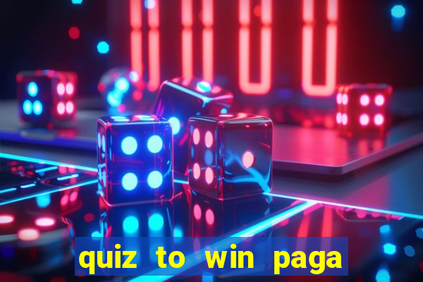 quiz to win paga mesmo quiz paga mesmo